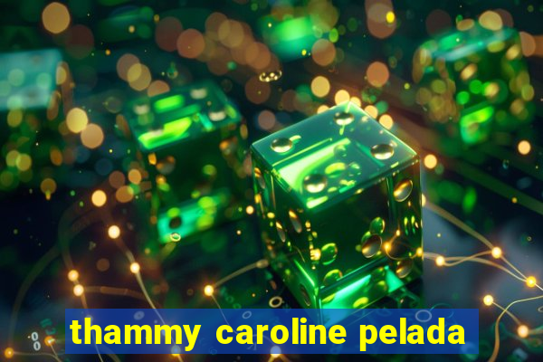 thammy caroline pelada